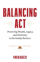 Balancing Act: Preserving Wealth, Legacy and Harmony in the Family Business 1774580284 Book Cover