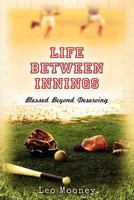 Life Between Innings: Blessed Beyond Deserving 1475220863 Book Cover