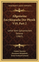 Allgemeine Encyklopadie Der Physik V19, Part 2: Lehre Vom Galvanischen Strome (1865) 1167528476 Book Cover