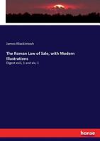 The Roman Law of Sale: With Modern Illustrations: Digest Xviii. 1 and Xix. 1: Translated With Notes and References to Cases and the Sale of Goods Act 1018412069 Book Cover