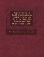 R�glemens De La Soci�t� D'agriculture, Histoire Naturelle Et Arts Utiles Du D�partement Du Rh�ne, S�ante � Lyon... 1276815263 Book Cover