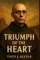 TRIUMPH OF THE HEART: The Self-Sacrificial Legacy of St. Maximilian Kolbe – A Story of Faith, Love, and Unwavering Courage in Auschwitz B0FS1952YM Book Cover