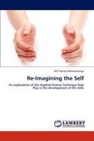 Re-Imagining the Self: An exploration of the Applied Drama Technique Role Play in the development of life skills 3659236926 Book Cover