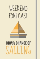 Weekend Forecast: 100% Chance Of Sailing: Sailing Gifts For Dad, Men, Women or Kids - Lined Journal or Notebook 1702314820 Book Cover