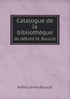 Catalogue de La Bibliotheque de Defunt M. Boucot 1246858223 Book Cover