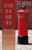 Letters to be Read in a Heavily British Accent 0741445034 Book Cover