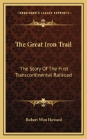 The Great Iron Trail: The Story of the First Transcontinental Railroad 1163816930 Book Cover