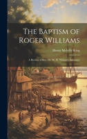 The Baptism of Roger Williams: A Review of Rev. Dr. W. H. Whitsitt's Inference 1022777416 Book Cover