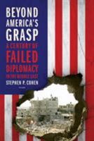 Beyond America's Grasp: A Century of Failed Diplomacy in the Middle East 0374281246 Book Cover