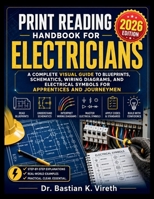 PRINT READING HANDBOOK FOR ELECTRICIANS 2026: A Complete Visual Guide to Blueprints, Schematics, Wiring Diagrams, and Electrical Symbols for Apprentices and Journeymen B0HD78MCKD Book Cover