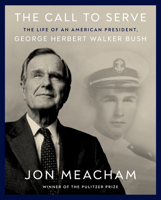 The Call to Serve: The Life of an American President, George Herbert Walker Bush 0593729455 Book Cover