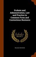Probate and administration, law and practice in common form and contentious business. 1240115725 Book Cover