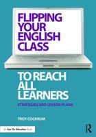 Flipping Your English Class to Reach All Learners: Strategies and Lesson Plans 0415733154 Book Cover