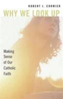 Why We Look Up: Making Sense of Our Catholic Faith 082452120X Book Cover