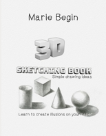 3D Sketching Book: Learn to Create Illusions on Your Paper. Simple Drawing Ideas 1653233729 Book Cover