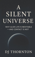 A Silent Universe: Why Alien Life Is Inevitable and Contact Is Not 1764454391 Book Cover