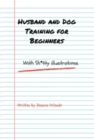 Husband and Dog Training for Beginners: with Sh*tty illustrations 1544627084 Book Cover