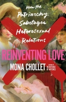 Reinventing Love: How the Patriarchy Sabotages Heterosexual Relations 1250285720 Book Cover