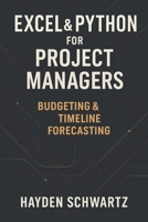 Excel & Python for Project Managers: Budgeting & Timeline Forecasting: Building Predictive Project Models for On-Time, On-Budget Performance B0G6DRMTDC Book Cover
