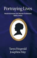 Portraying Lives: Headmistresses and Women Professors 1880s-1940s 1681234467 Book Cover