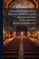 Celniejsze Tragedye Rusyna [Jean Racine] Przekladania Wincentego Kopystynskiego... 124653200X Book Cover
