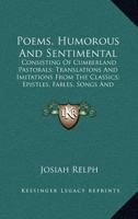 Poems, Humorous And Sentimental: Consisting Of Cumberland Pastorals; Translations And Imitations From The Classics; Epistles, Fables, Songs And Epigrams 1164087924 Book Cover