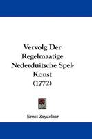 Vervolg Der Regelmaatige Nederduitsche Spel-Konst (1772) 1104458764 Book Cover