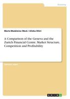 A Comparison of the Geneva and the Zurich Financial Centre. Market Structure, Competition and Profitability 3668243646 Book Cover