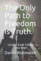 The Only Path to Freedom is Truth.: Let the Great Falling Away Begin 151971050X Book Cover