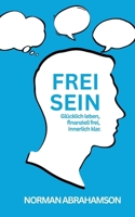 Frei Sein: Glücklich leben, finanziell frei, innerlich klar . 3695170719 Book Cover