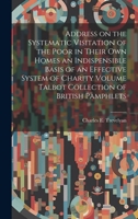 Address on the Systematic Visitation of the Poor in Their own Homes an Indispensible Basis of an Effective System of Charity Volume Talbot Collection of British Pamphlets 102114813X Book Cover