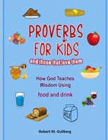 Proverbs for Kids And those that love them: How God Teaches Wisdom using food and drink B09244XP55 Book Cover