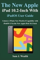 The New Apple iPad 10.2- Inch with iPadOS User Guide: Unlock A Whole New World of Capability with iPadOS 13 in the New Apple iPad 10.2-Inch 1673826415 Book Cover