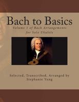 Bach to Basics: Volume 1 of Bach Arrangements for Solo Ukulele 1492214310 Book Cover