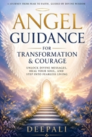 Angel Guidance for Transformation & Courage: Unlock Divine Messages, Heal Your Soul, and Step Into Fearless Living B0GYWSHSZN Book Cover