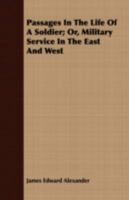 Passages in the Life of a Soldier; Or, Military Service in the East and West Volume 1 1241702470 Book Cover