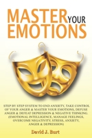 Mаѕtеr Your Emоtiоnѕ: Step by Step System to End Anxiety,Take Control of Your Anger and Master Your Emotions, Defuse Anger and Defeat Depression & Negative Thinking...(Emоtiоnаl Intеlligеnсе....) B0851L8K2L Book Cover