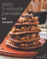 123 Daily 5-Minute Pancake Recipes: A Must-have 5-Minute Pancake Cookbook for Everyone B08QS2275T Book Cover