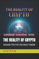 THE REALITY OF CRYPTO: HIDDEN TRUTHS YOU MUST KNOW B0G56JLMRV Book Cover