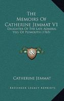 The Memoirs Of Catherine Jemmat V1: Daughter Of The Late Admiral Yeo, Of Plymouth 1104314576 Book Cover