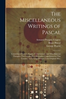 The Miscellaneous Writings of Pascal: Consisting of Letters, Essays, Conversations, and Miscellaneous Thoughts (The Greater Part Heretofore ... and a Large Portion From Original Mss.) 1022488872 Book Cover