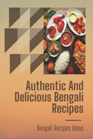 Authentic And Delicious Bengali Recipes: Bengali Recipes Ideas: East Indian Bengali Cooking Recipes B09DMXRH4G Book Cover