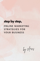 Step by Step Process. Online Marketing for your Business B0F7DCYP6W Book Cover