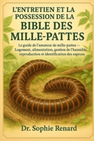 L'ENTRETIEN ET LA POSSESSION DE LA BIBLE DES MILLE-PATTES: Le guide de l'amateur de mille-pattes – Logement, alimentation, gestion de l'humidité, ... identification des espèces (French Edition) B0FK5NZ3F5 Book Cover