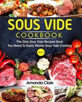 Sous Vide Cookbook: The Only Sous Vide Recipes Book You Need to Master Sous Vide Cooking. 1547046899 Book Cover