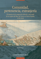Comunidad, Pertenencia, Extranjería: El Impacto de la Migración Laboral y Mercantil de la Región del Mar del Norte en Nueva España, 1550–1640 (Avisos de Flandes, 19) 946270323X Book Cover