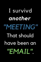 I Survived Another Meeting That Should Have Been an Email: OFFICE FUNNY GAG JOURNAL: Best Office Gift for Coworkers, Colleagues, Subordinates, Boss; Sarcastic Gag Gifts Great for all occasions; 120 li 1676165754 Book Cover