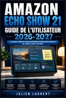 Amazon Echo Show 21 Guide de l'Utilisateur 2026-2027: Maitrisez Votre Ecran Connecte — Configuration, Astuces, Domotique et Toutes les Fonctionnalites Expliquees Simplement (French Edition) B0H5W4R14S Book Cover