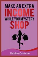 Make an Extra Income While You Mystery Shop 1798427109 Book Cover