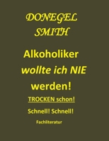 Alkoholiker wollte ich nie werden!: Trocken schon! Schnell! 3752608919 Book Cover